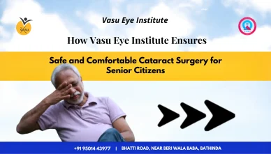 How Vasu Eye Institute Ensures Safe and Comfortable Cataract Surgery for Senior Citizens